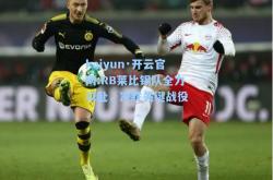 kaiyun·开云官网:RB莱比锡队全力以赴，决胜关键战役
