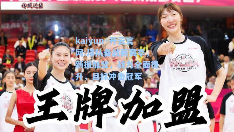 球队备战新赛季，新援加盟，战力全面提升，目标冲击冠军