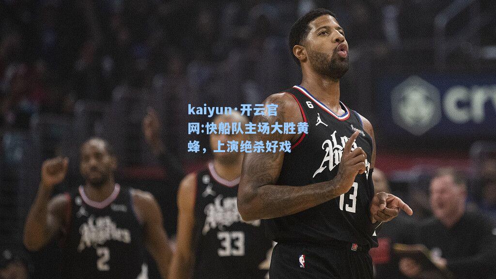 快船队主场大胜黄蜂，上演绝杀好戏