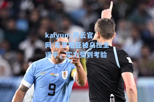 克罗地亚被乌拉圭逼平，实力受到考验