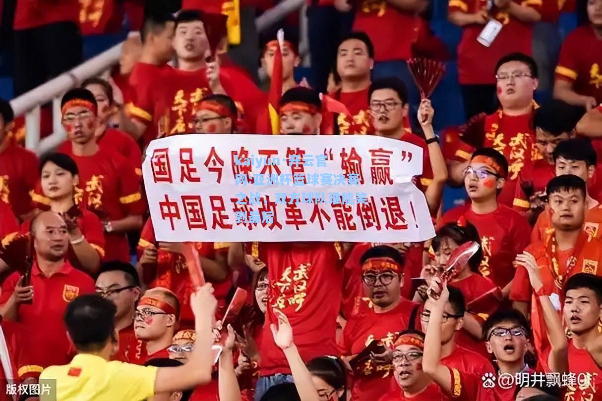 亚洲杯篮球赛决赛之战，双方球队谁能笑到最后