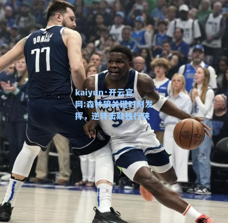 森林狼关键时刻发挥，逆转击败独行侠